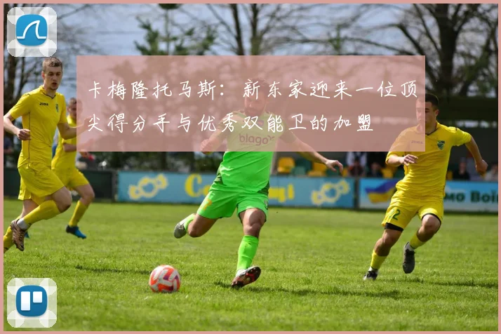 卡梅隆托马斯：新东家迎来一位顶尖得分手与优秀双能卫的加盟
