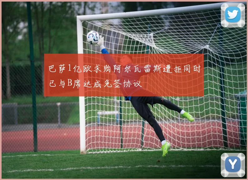 巴萨1亿欧求购阿尔瓦雷斯遭拒同时已与B席达成免签协议